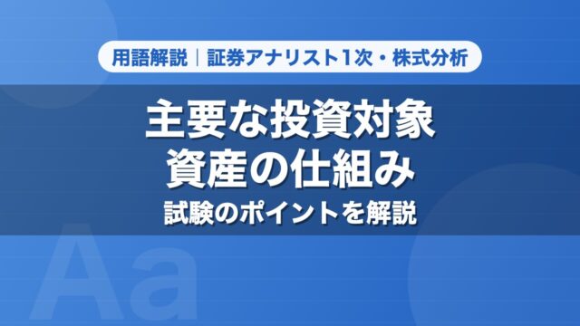 主要な投資対象資産の仕組み｜用語解説 証券アナリスト1次・株式分析