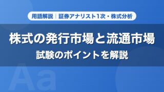 株式の発行市場と流通市場｜用語解説 証券アナリスト1次・株式分析