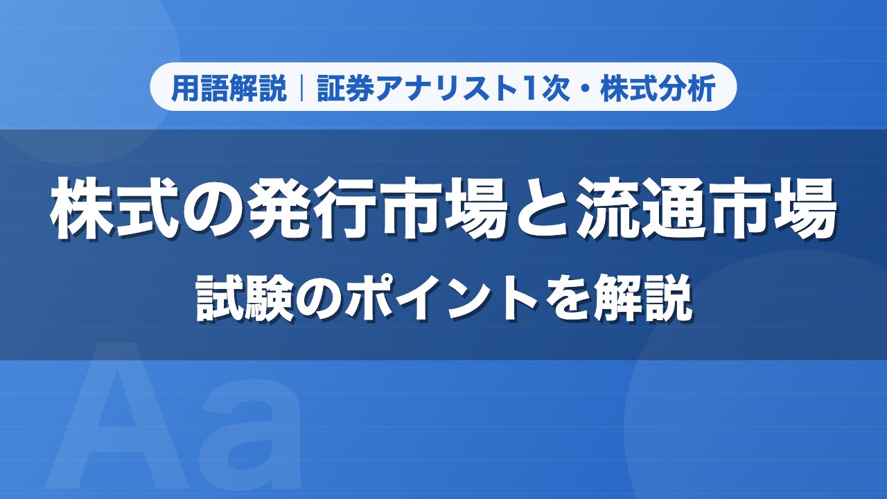 株式の発行市場と流通市場｜用語解説 証券アナリスト1次・株式分析