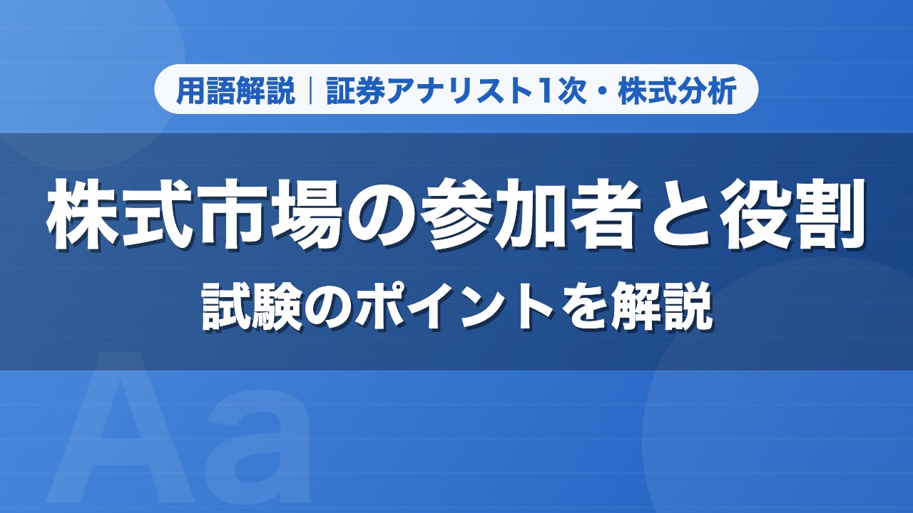 株式市場の参加者と役割｜用語解説 証券アナリスト1次・株式分析