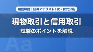 現物取引と信用取引｜用語解説 証券アナリスト1次・株式分析