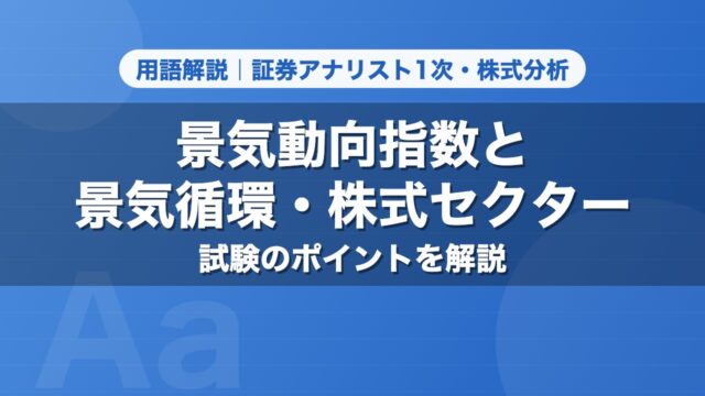 景気動向指数と景気循環・株式セクター｜用語解説 証券アナリスト1次・株式分析