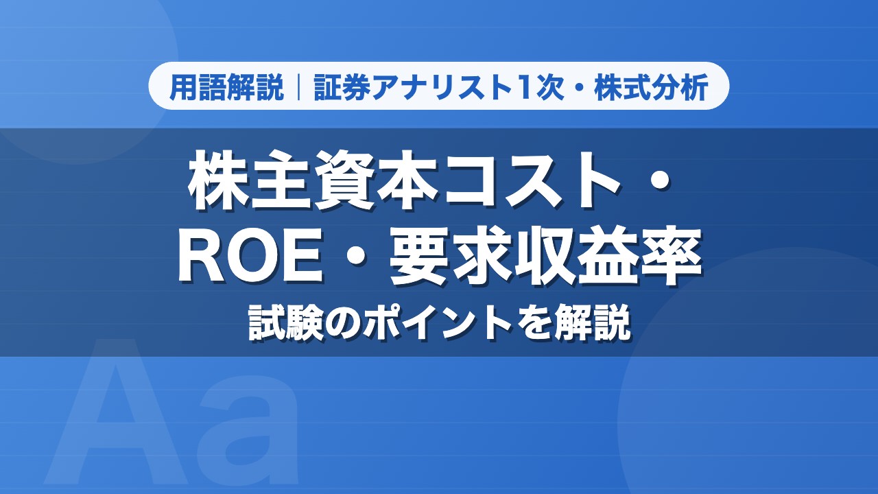 株主資本コスト・ROE・要求収益率｜用語解説 証券アナリスト1次・株式分析