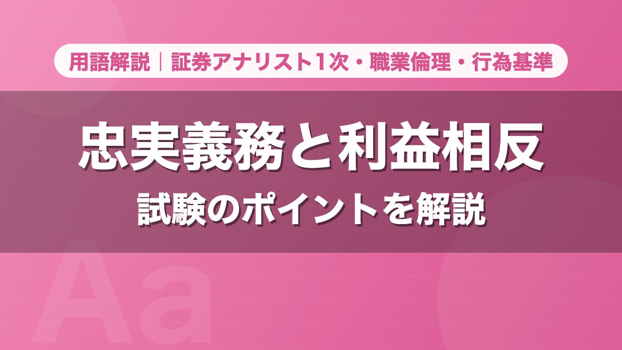 忠実義務と利益相反｜用語解説 証券アナリスト1次・職業倫理・行為基準
