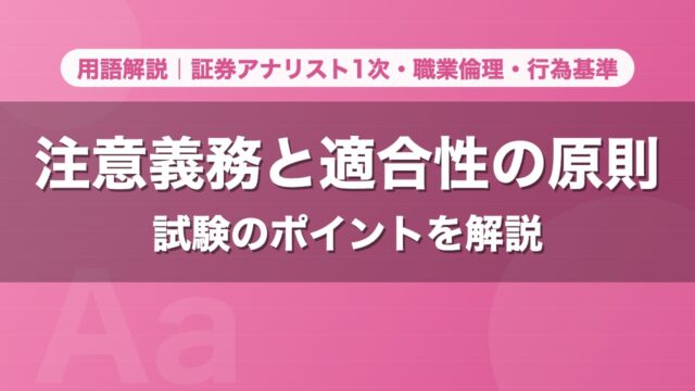 注意義務と適合性の原則｜用語解説 証券アナリスト1次・職業倫理・行為基準