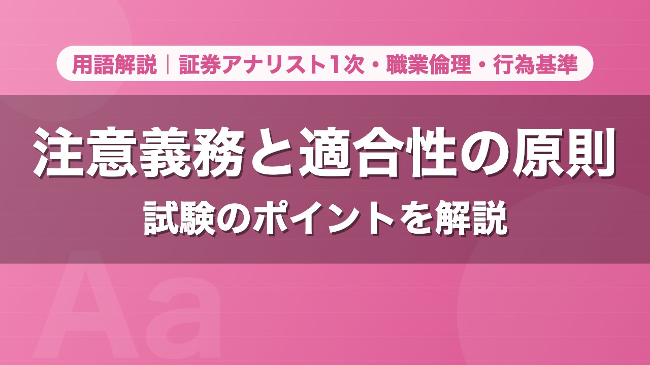 注意義務と適合性の原則｜用語解説 証券アナリスト1次・職業倫理・行為基準