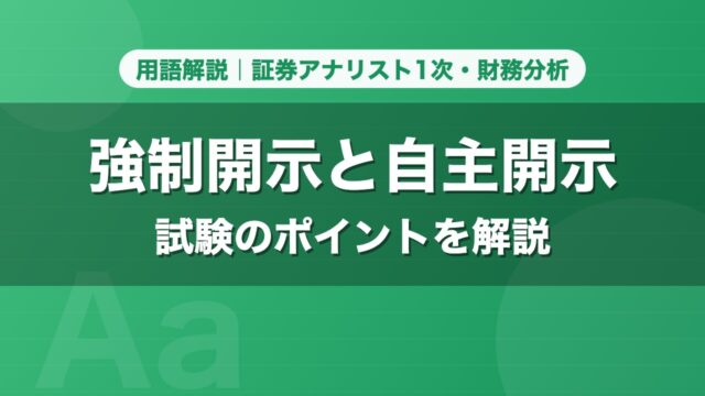 強制開示と自主開示｜用語解説 証券アナリスト1次・財務分析