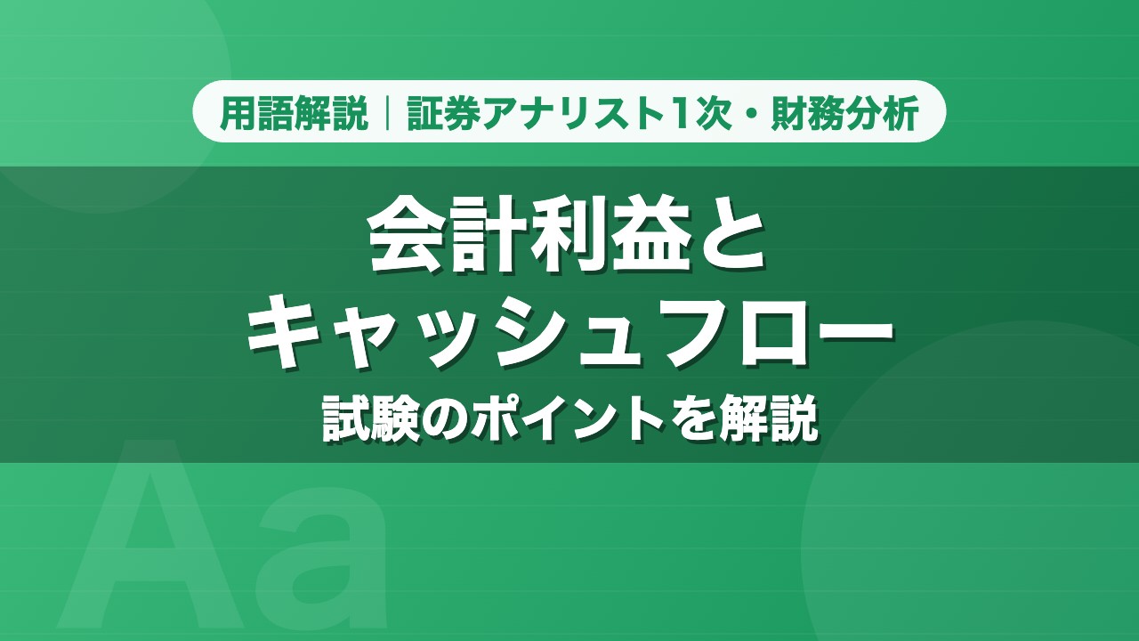 会計利益とキャッシュフロー｜用語解説 証券アナリスト1次・財務分析