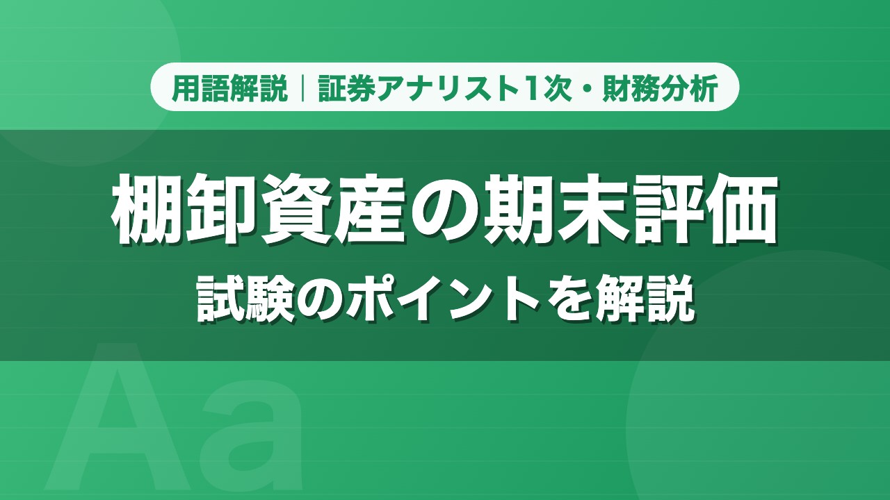 棚卸資産の期末評価｜用語解説 証券アナリスト1次・財務分析