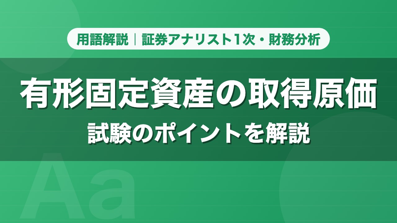 有形固定資産の取得原価｜用語解説 証券アナリスト1次・財務分析