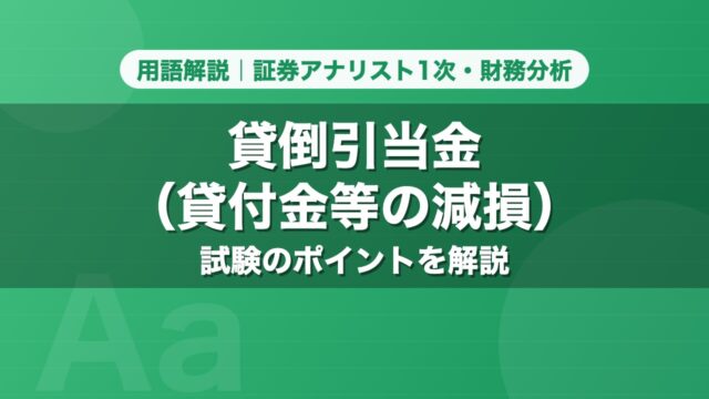 貸倒引当金（貸付金等の減損）｜用語解説 証券アナリスト1次・財務分析