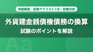 外貨建金銭債権債務の換算｜用語解説 証券アナリスト1次・財務分析