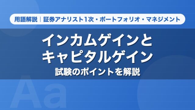 インカムゲインとキャピタルゲイン｜用語解説 証券アナリスト1次・ポートフォリオ・マネジメント