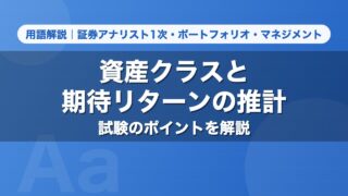 資産クラスと期待リターンの推計｜用語解説 証券アナリスト1次・ポートフォリオ・マネジメント