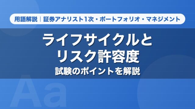 ライフサイクルとリスク許容度｜用語解説 証券アナリスト1次・ポートフォリオ・マネジメント