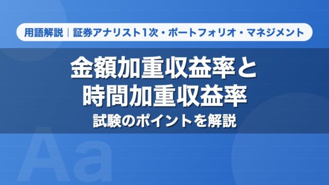 金額加重収益率と時間加重収益率｜用語解説 証券アナリスト1次・ポートフォリオ・マネジメント