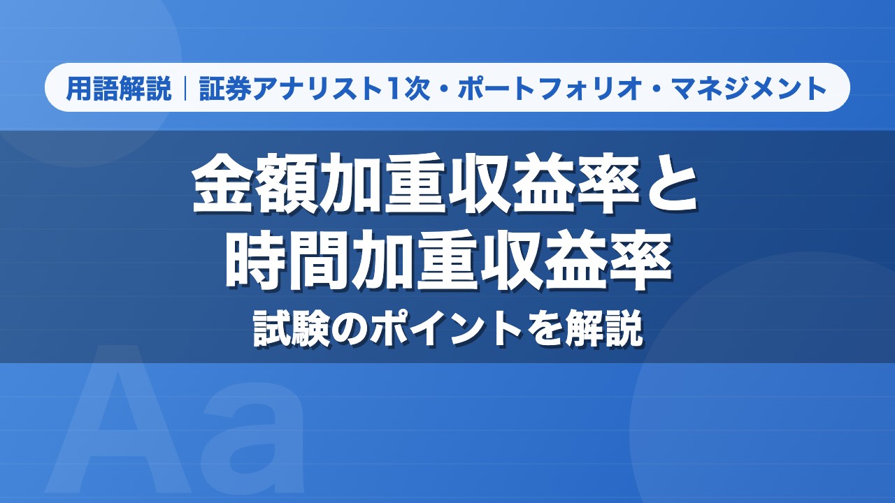 金額加重収益率と時間加重収益率｜用語解説 証券アナリスト1次・ポートフォリオ・マネジメント