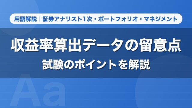 収益率算出データの留意点｜用語解説 証券アナリスト1次・ポートフォリオ・マネジメント