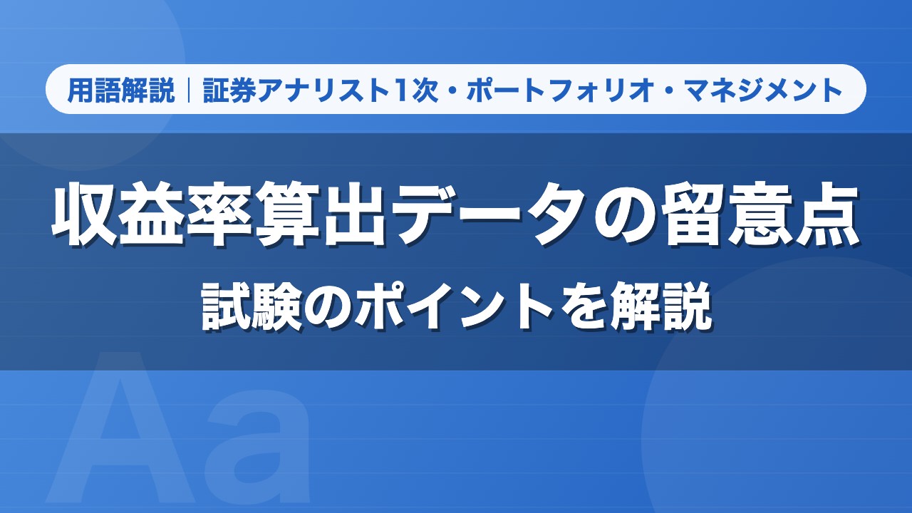 収益率算出データの留意点｜用語解説 証券アナリスト1次・ポートフォリオ・マネジメント