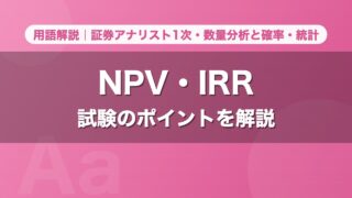 NPV・IRR｜用語解説 証券アナリスト1次・数量分析と確率・統計