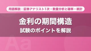 金利の期間構造｜用語解説 証券アナリスト1次・数量分析と確率・統計