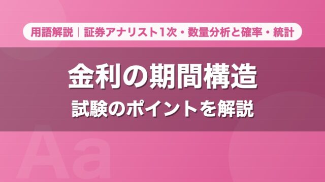 金利の期間構造｜用語解説 証券アナリスト1次・数量分析と確率・統計