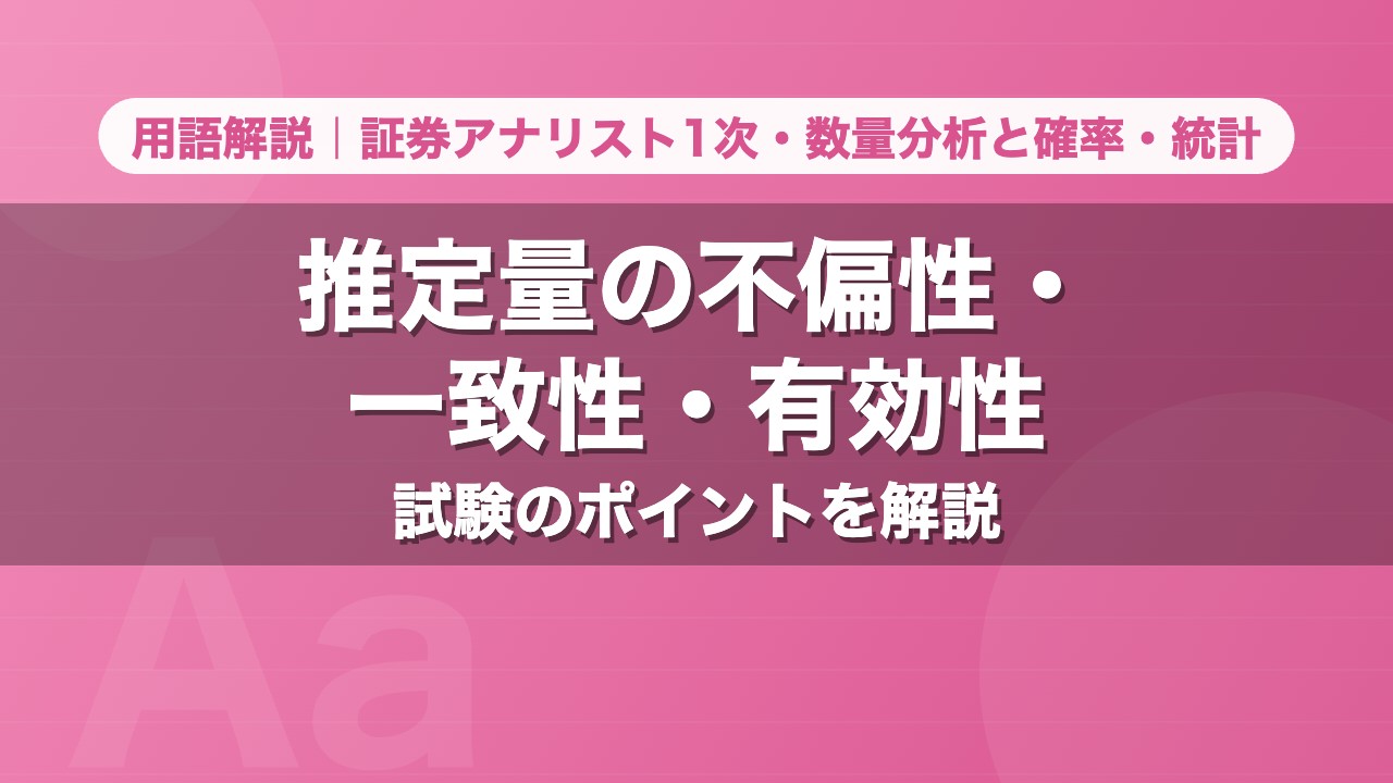 推定量の不偏性・一致性・有効性｜用語解説 証券アナリスト1次・数量分析と確率・統計