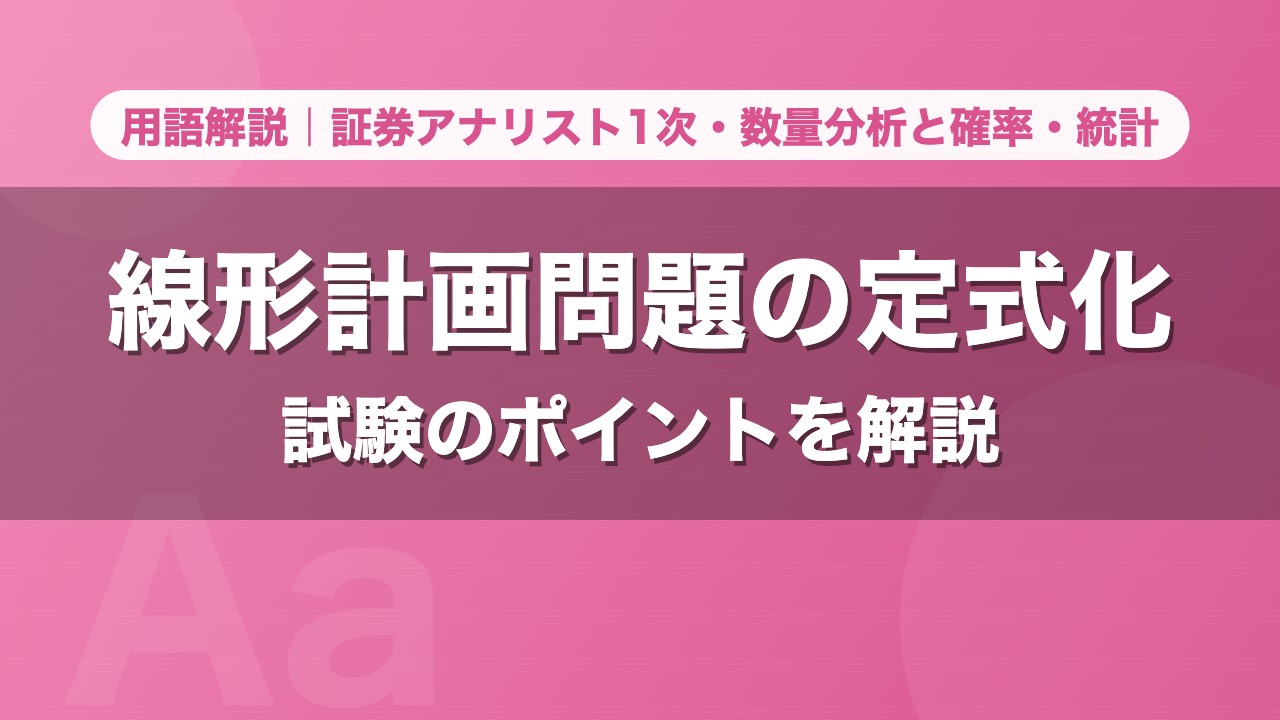 線形計画問題の定式化｜用語解説 証券アナリスト1次・数量分析と確率・統計