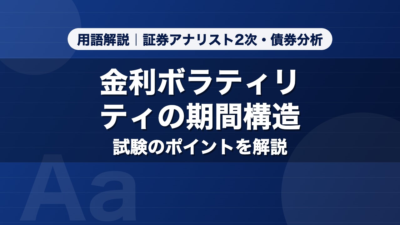 金利ボラティリティの期間構造｜用語解説 証券アナリスト2次・債券分析