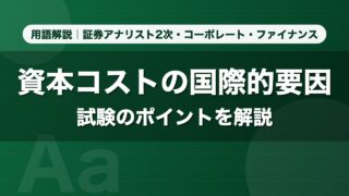 資本コストの国際的要因｜用語解説 証券アナリスト2次・コーポレート・ファイナンス