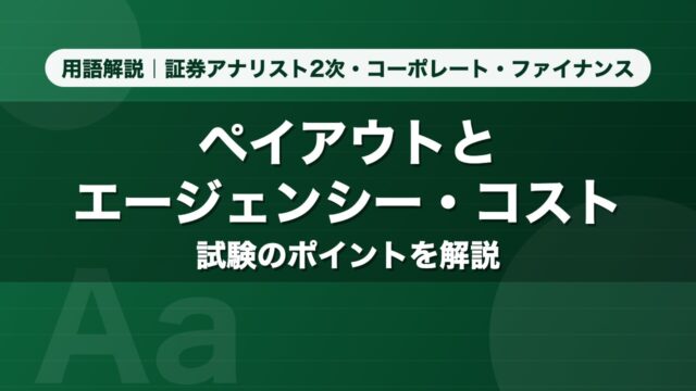 ペイアウトとエージェンシー・コスト｜用語解説 証券アナリスト2次・コーポレート・ファイナンス