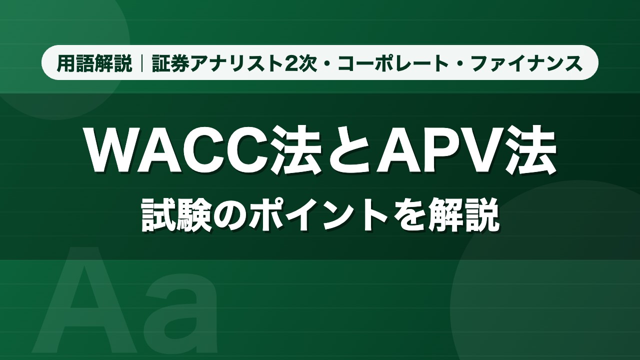 WACC法とAPV法｜用語解説 証券アナリスト2次・コーポレート・ファイナンス