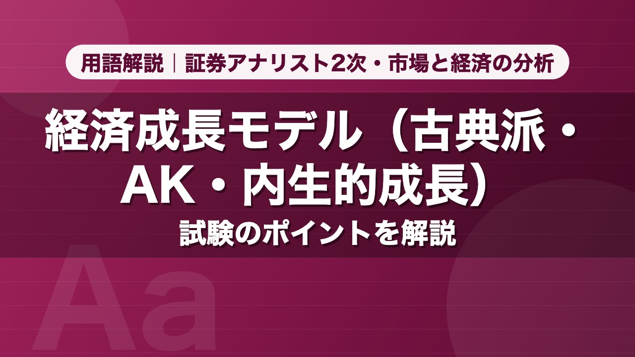 経済成長モデル（古典派・AK・内生的成長）｜用語解説 証券アナリスト2次・市場と経済の分析