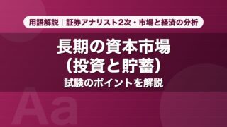 長期の資本市場（投資と貯蓄）｜用語解説 証券アナリスト2次・市場と経済の分析