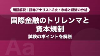 国際金融のトリレンマと資本規制｜用語解説 証券アナリスト2次・市場と経済の分析