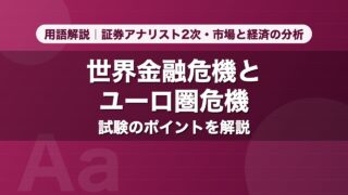 世界金融危機とユーロ圏危機｜用語解説 証券アナリスト2次・市場と経済の分析