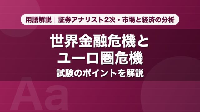 世界金融危機とユーロ圏危機｜用語解説 証券アナリスト2次・市場と経済の分析