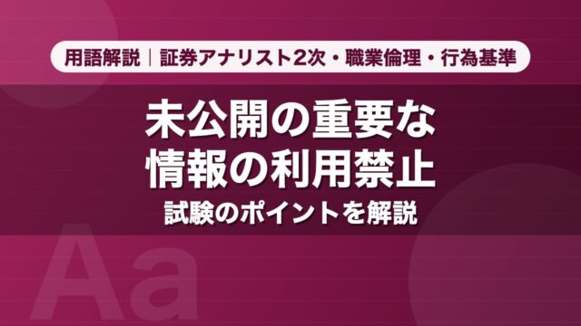 未公開の重要な情報の利用禁止｜用語解説 証券アナリスト2次・職業倫理・行為基準