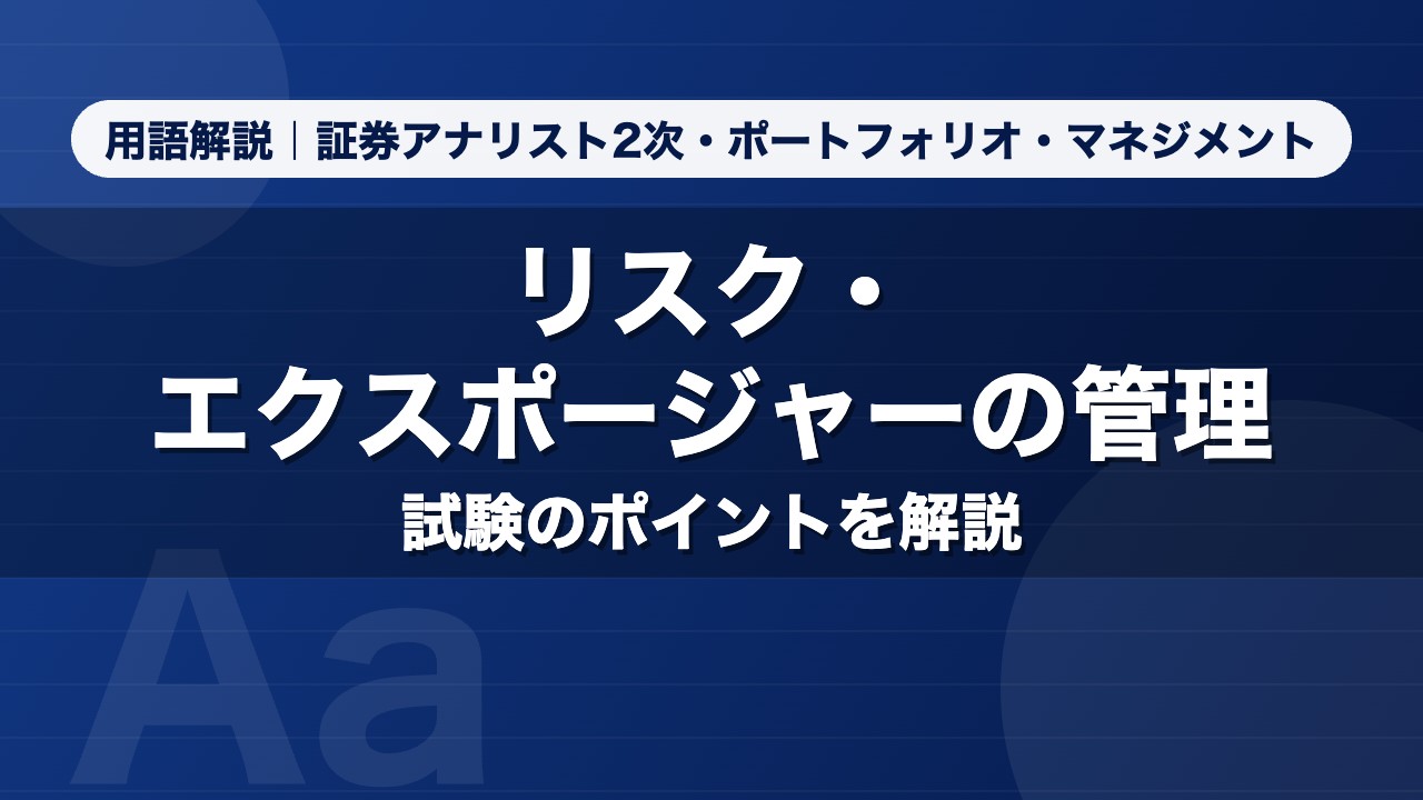 リスク・エクスポージャーの管理｜用語解説 証券アナリスト2次・ポートフォリオ・マネジメント
