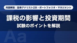 課税の影響と投資期間｜用語解説 証券アナリスト2次・ポートフォリオ・マネジメント