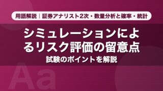 シミュレーションによるリスク評価の留意点｜用語解説 証券アナリスト2次・数量分析と確率・統計