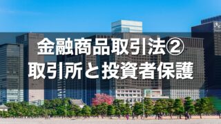金融商品取引法② 取引所と投資者保護