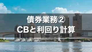 債券業務② CBと利回り計算